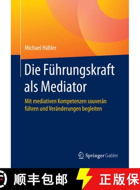 【3-4周达】Die Führungskraft ALS Mediator: Mit Mediativen Kompetenzen Souverän Führen Und Verände... [9783658285876]