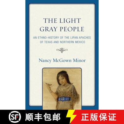 【3-4周达】The Light Gray People : An Ethno-History of the Lipan Apaches of Texas and Northern Mexico [9780761848547]