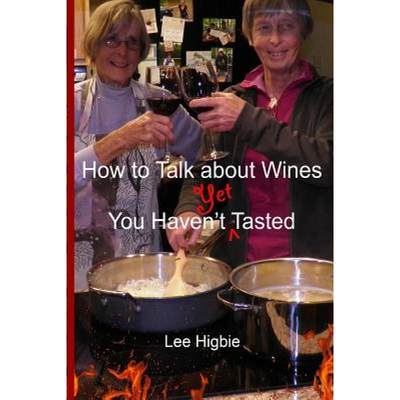 【4周达】How to Talk about Wines You Haven't Yet Tasted: A Wine Anti-Snobbery Guide [9781633480162]