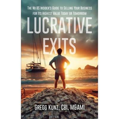 【4周达】Lucrative Exits: The No BS Insider's Guide to Selling Your Business for Its Highest Value To... [9781954757431]