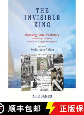 【3-4周达】The Invisible King: Exposing Hawai'i's History - Conspiracy, Invasion, Overthrow & Illegal... [9780692585429]