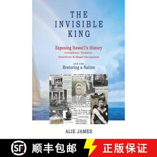 【3-4周达】The Invisible King: Exposing Hawai'i's History - Conspiracy, Invasion, Overthrow & Illegal... [9780692585429]