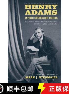 预订 Henry Adams in the Secession Crisis: Dispatches to the Boston Daily Advertiser, December 1860-Ma... [9780807143513]