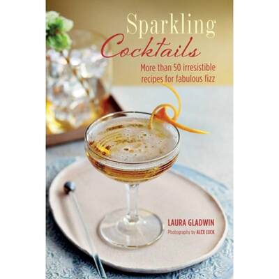 Sparkling Cocktails: More Than 50 Irresistible Recipes for Fabulous Fizz [9781788790413]