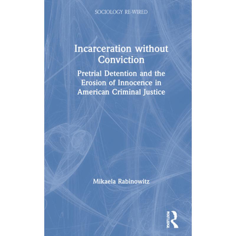 【4周达】Incarceration Without Conviction: Pretrial Detention and the Erosion of Innocence in America...[9781032006185]