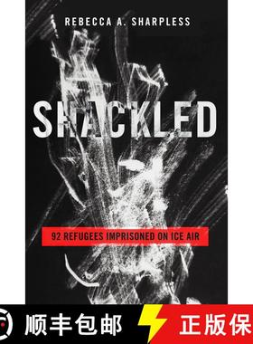 【3-4周达】Shackled: 92 Refugees Imprisoned on ICE Air (First Edition) (First Edition) [9780520398658]