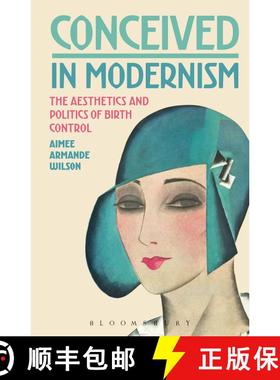 【3-4周达】Conceived in Modernism: The Aesthetics and Politics of Birth Control [9781501307133]