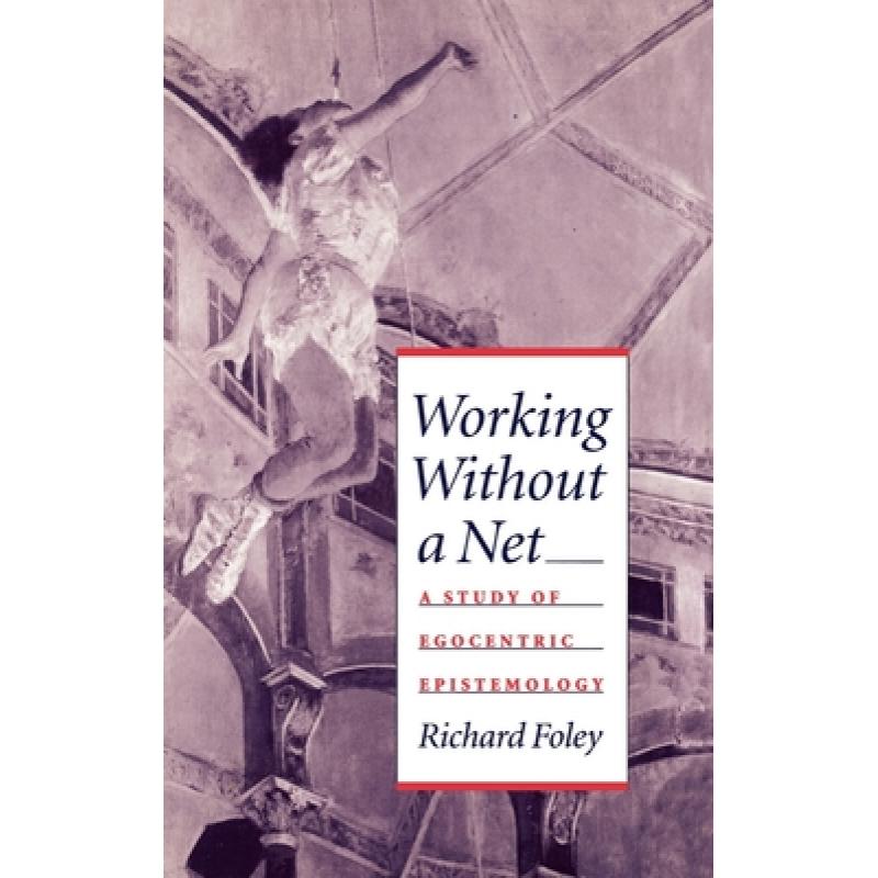 【4周达】Working Without a Net: A Study of Egocentric Epistemology [9780195076998]