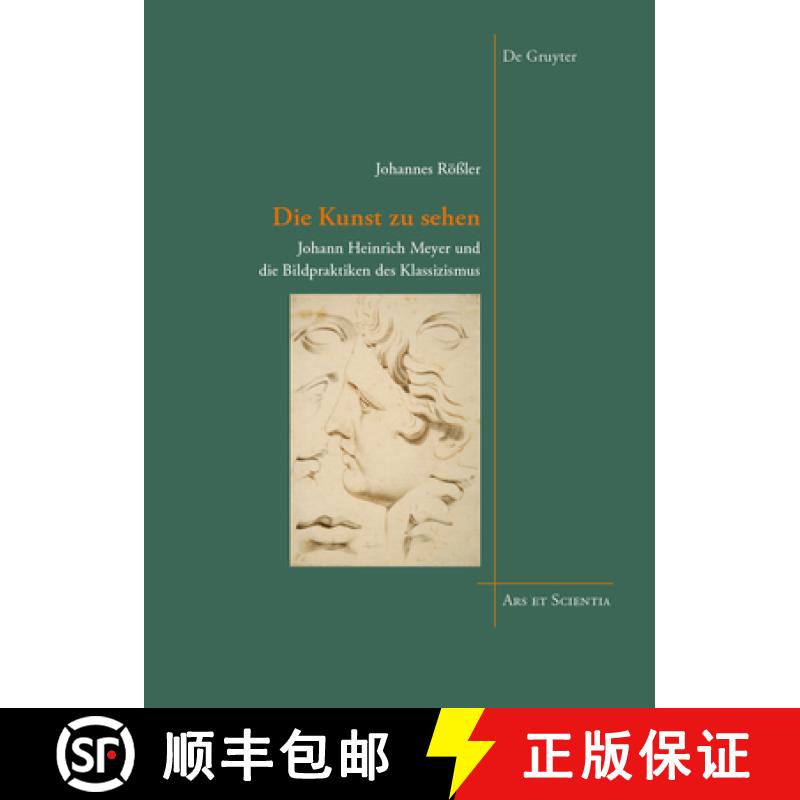 【3-4周达】Die Kunst Zu Sehen: Johann Heinrich Meyer Und Die Bildpraktiken Des Klassizismus [9783110588064]