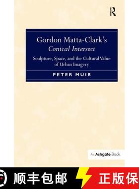 【3-4周达】Gordon Matta-Clark's Conical Intersect : Sculpture, Space, and the Cultural Value of Urban... [9781472411730]
