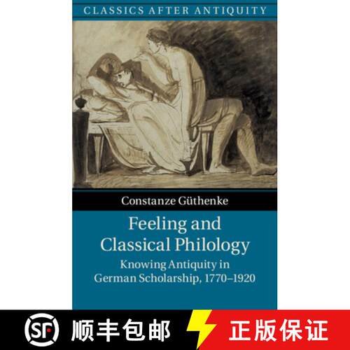 【3-4周达】精装 Feeling and Classical Philology: Knowing Antiquity in German Scholarship, 1770-1920 [9781107104235]