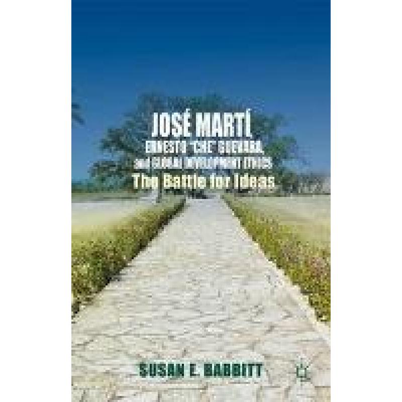 【4周达】José Martí, Ernesto Che Guevara, and Global Development Ethics: The Battle for Ideas[9781349489862]