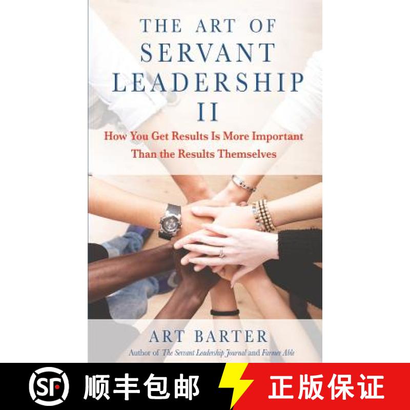 预订 The Art of Servant Leadership II: How You Get Results Is More Important Than the Results Themselves [9781627875134]
