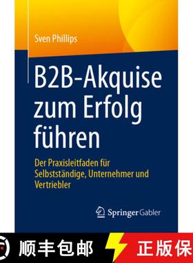 【3-4周达】B2b-Akquise Zum Erfolg Führen: Der Praxisleitfaden Für Selbstständige, Unternehmer Und ... [9783658484262]