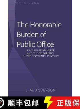 预订 The Honorable Burden of Public Office : English Humanists and Tudor Politics in the Sixteenth Ce... [9781433109577]