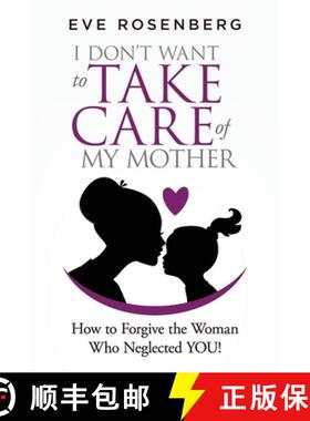 【3-4周达】I don't want to take care of my mother: How to Forgive the Woman Who Neglected YOU! [9781732850644]