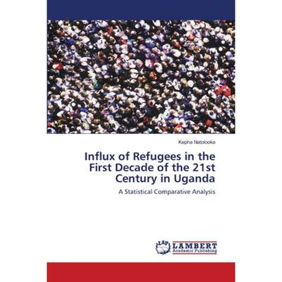 【4周达】Influx of Refugees in the First Decade of the 21st Century in Uganda [9783659131691]