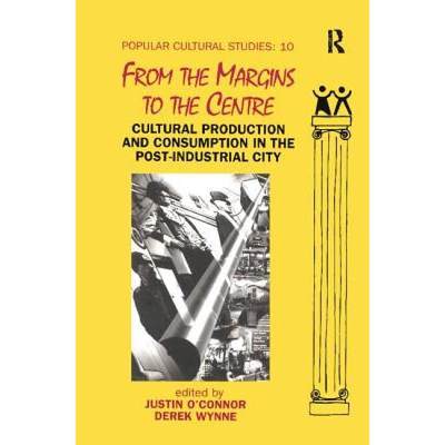 【4周达】From the Margins to the Centre: Cultural Production and Consumption in the Post-Industrial City [9781138416130]