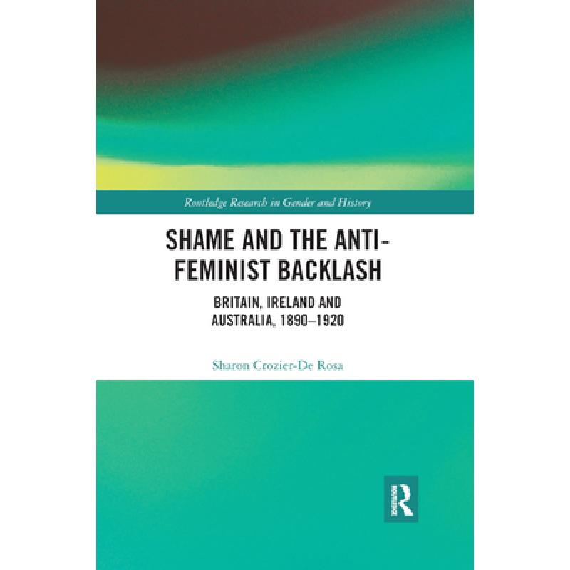 【4周达】Shame and the Anti-Feminist Backlash: Britain, Ireland and Australia, 1890-1920[9780367867393]