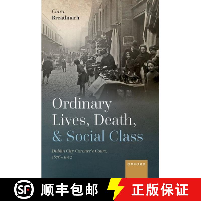 【3-4周达】Ordinary Lives, Death, and Social Class: Dublin City Coroner's Court, 1876-1902 [9780198865780]