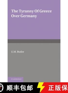【3-4周达】Tyranny of Greece over Germany: A Study of the Influence Exercised by Greek Art and Poetry... [9781107697645]
