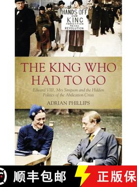 【3-4周达】The King Who Had to Go: Edward VIII, Mrs Simpson and the Hidden Politics of the Abdication... [9781785903472]
