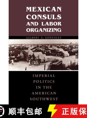 【3-4周达】Mexican Consuls and Labor Organizing: Imperial Politics in the American Southwest [9780292728240]