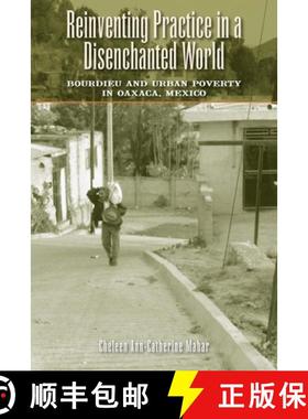【3-4周达】Reinventing Practice in a Disenchanted World: Bourdieu and Urban Poverty in Oaxaca, Mexico [9780292728899]
