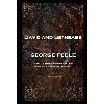 【4周达】George Peele - David and Bethsabe: 'Of Israel's sweetest singer now I sing, His holy style a... [9781787804975]