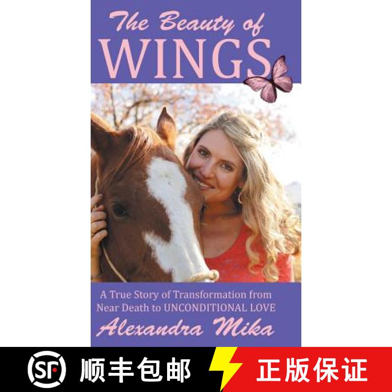 【4周达】The Beauty of Wings: A True Story of Transformation from Near Death to Unconditional Love [9781504329446]