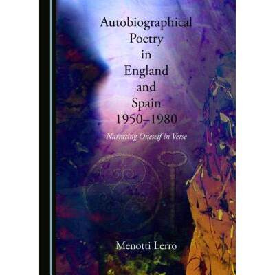 预订 Autobiographical Poetry in England and Spain, 1950-1980 : Narrating Oneself in Verse [9781443832748]