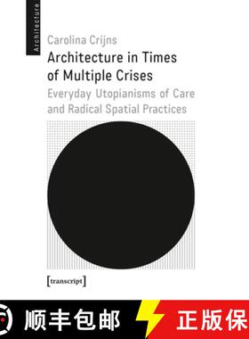 【3-4周达】Architecture in Times of Multiple Crises: Everyday Utopianisms of Care and Radical Spatial... [9783837667462]