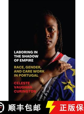 【3-4周达】Laboring in the Shadow of Empire: Race, Gender, and Care Work in Portugal [9781978827950]