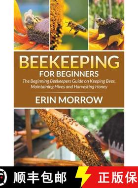 【3-4周达】Beekeeping For Beginners: The Beginning Beekeepers Guide on Keeping Bees, Maintaining Hive... [9781681270913]