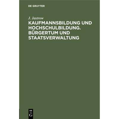 预订 Kaufmannsbildung Und Hochschulbildung. Bürgertum Und Staatsverwaltung: Zwei Akademische Festred... [9783112510230]