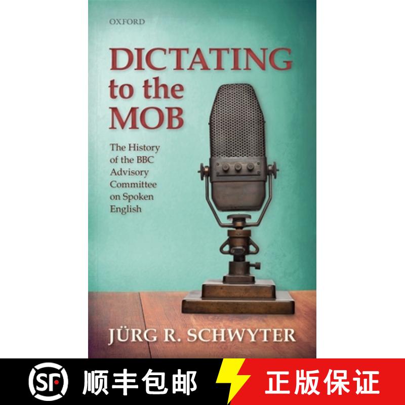 【3-4周达】Dictating to the Mob: The History of the BBC Advisory Committee on Spoken English [9780198736738]