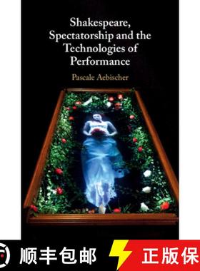 【3-4周达】Shakespeare, Spectatorship and the Technologies of Performance [9781108420488]
