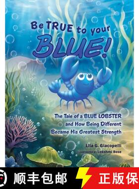 【3-4周达】Be True to Your Blue: The Tale of a Blue Lobster and How Being Different Became His Greate... [9798991752718]