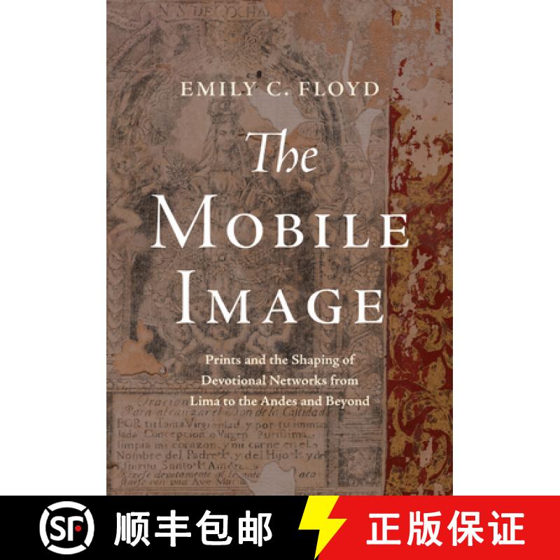 【3-4周达】The Mobile Image: Prints and the Shaping of Devotional Networks from Lima to the Andes and... [9781477331125]