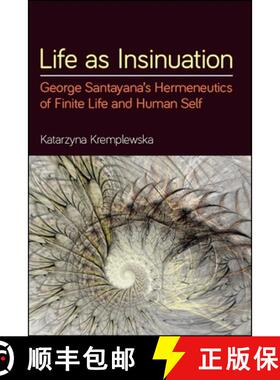 【3-4周达】Life as Insinuation : George Santayana's Hermeneutics of Finite Life and Human Self [9781438473932]