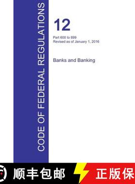 【3-4周达】CFR 12, Part 600 to 899, Banks and Banking, January 01, 2016 (Volume 7 of 10) [9781359980052]