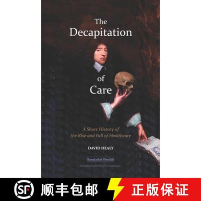 【3-4周达】The Decapitation of Care: A Short History of the Rise and Fall of Healthcare [9781777056506]