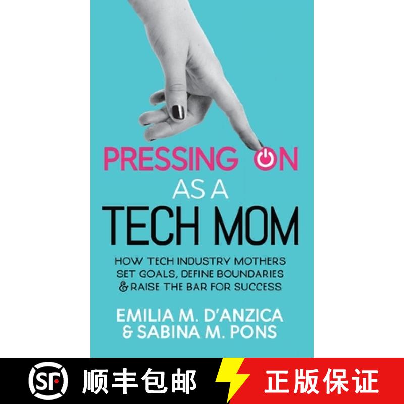 【3-4周达】Pressing ON as a Tech Mom: How Tech Industry Mothers Set Goals, Define Boundaries and Rais... [9781956955187]