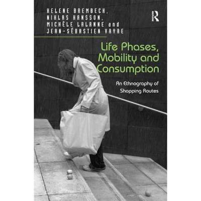 【4周达】Life Phases, Mobility and Consumption : An Ethnography of Shopping Routes [9781472445322]