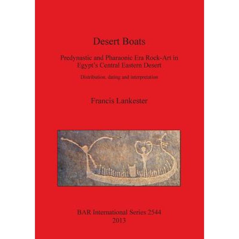 【4周达】Desert Boats. Predynastic and Pharaonic era Rock-Art in Egypt's Central Eastern Desert: Dist... [9781407311647] 书籍/杂志/报纸 艺术类原版书 原图主图