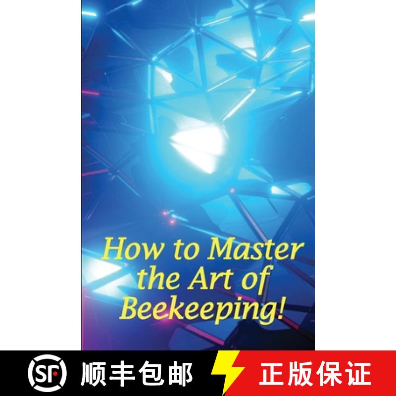 【3-4周达】How to Master the Art of Beekeeping!: How To Start Your Own Bee Farm [9783986086237]