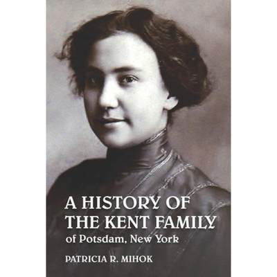 【4周达】A History of the Kent Family of Potsdam, New York [9780991573851]