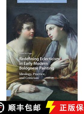 【3-4周达】Redefining Eclecticism in Early Modern Bolognese Painting: Ideology, Practice, and Criticism [9789462986015]