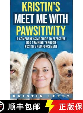 预订 Kristin's Meet Me with Pawsitivity: A Comprehensive Guide to Effective Dog Training Through  Pos... [9798218344979]