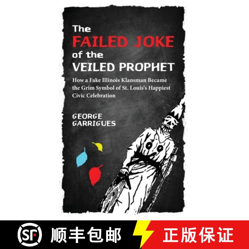 【3-4周达】The Failed Joke of the Veiled Prophet: How a Fake Illinois Klansman Became the Grim Symbol... [9780999014226]